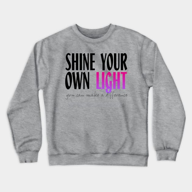 Shine Your Own Light_WHITE BG Crewneck Sweatshirt by PositiveSigns